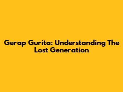 Gerap Gurita: Understanding The Lost Generation