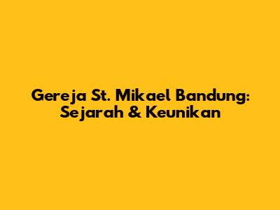 Gereja St. Mikael Bandung: Sejarah & Keunikan