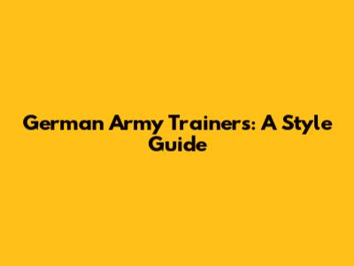 German Army Trainers: A Style Guide