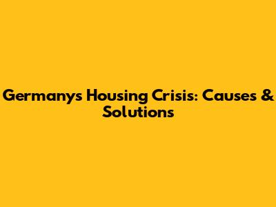 Germany's Housing Crisis: Causes & Solutions