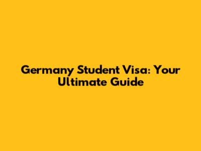 Germany Student Visa: Your Ultimate Guide