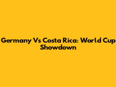 Germany Vs Costa Rica: World Cup Showdown