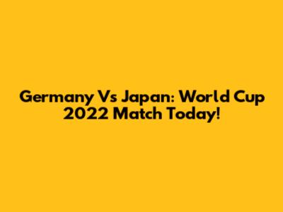 Germany Vs Japan: World Cup 2022 Match Today!