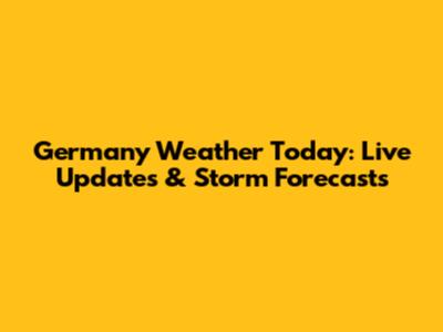 Germany Weather Today: Live Updates & Storm Forecasts