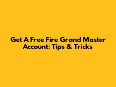 Get A Free Fire Grand Master Account: Tips & Tricks