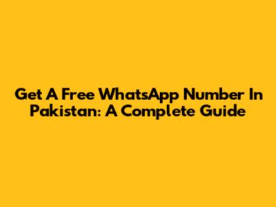 Get A Free WhatsApp Number In Pakistan: A Complete Guide