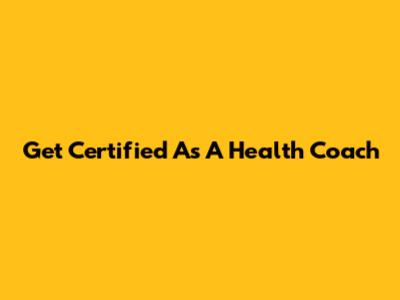 Get Certified As A Health Coach