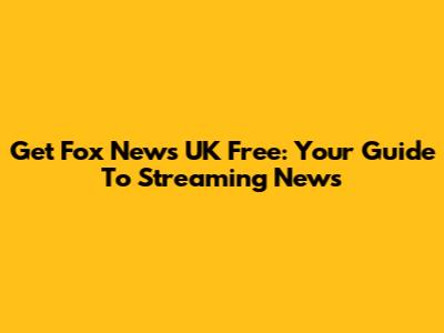 Get Fox News UK Free: Your Guide To Streaming News
