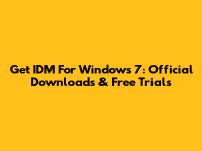 Get IDM For Windows 7: Official Downloads & Free Trials