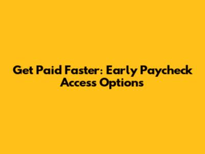 Get Paid Faster: Early Paycheck Access Options