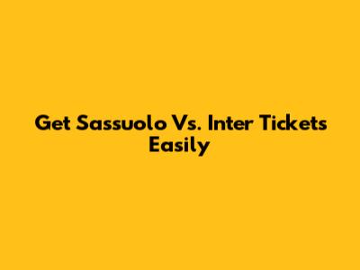Get Sassuolo Vs. Inter Tickets Easily