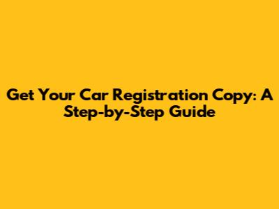 Get Your Car Registration Copy: A Step-by-Step Guide