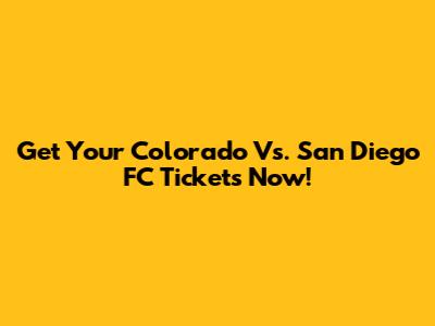 Get Your Colorado Vs. San Diego FC Tickets Now!