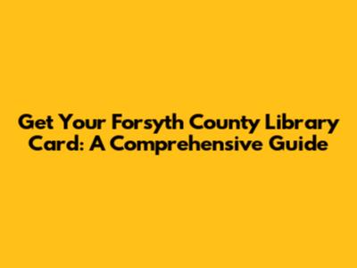 Get Your Forsyth County Library Card: A Comprehensive Guide