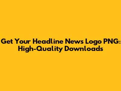 Get Your Headline News Logo PNG: High-Quality Downloads
