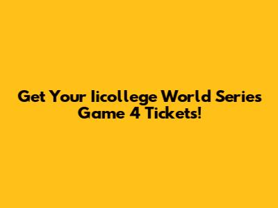 Get Your Iicollege World Series Game 4 Tickets!
