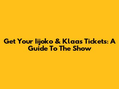 Get Your Iijoko & Klaas Tickets: A Guide To The Show