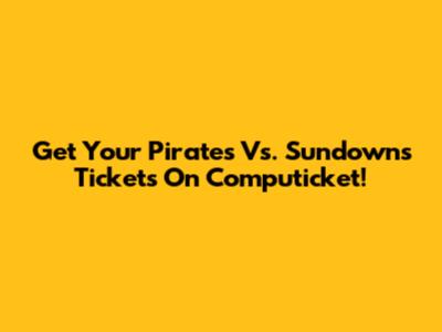 Get Your Pirates Vs. Sundowns Tickets On Computicket!
