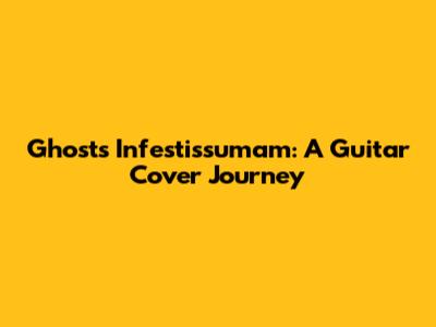 Ghost's Infestissumam: A Guitar Cover Journey