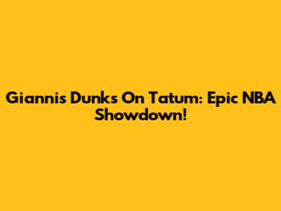 Giannis Dunks On Tatum: Epic NBA Showdown!