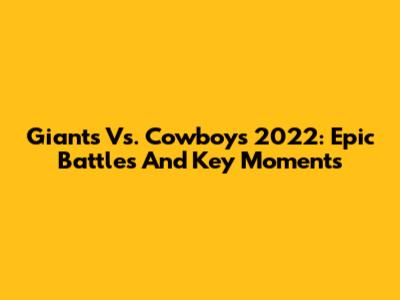 Giants Vs. Cowboys 2022: Epic Battles And Key Moments