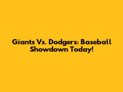 Giants Vs. Dodgers: Baseball Showdown Today!