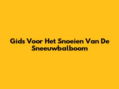 Gids Voor Het Snoeien Van De Sneeuwbalboom