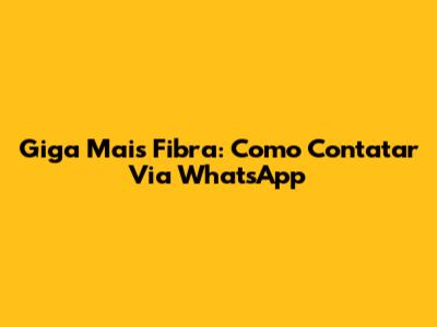 Giga Mais Fibra: Como Contatar Via WhatsApp