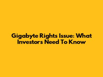 Gigabyte Rights Issue: What Investors Need To Know