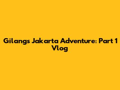 Gilang's Jakarta Adventure: Part 1 Vlog