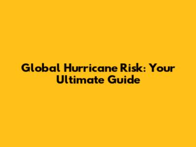 Global Hurricane Risk: Your Ultimate Guide