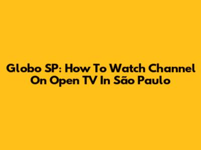 Globo SP: How To Watch Channel On Open TV In São Paulo