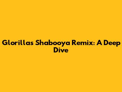Glorilla's 'Shabooya' Remix: A Deep Dive