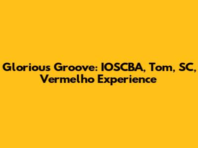 Glorious Groove: IOSCBA, Tom, SC, Vermelho Experience