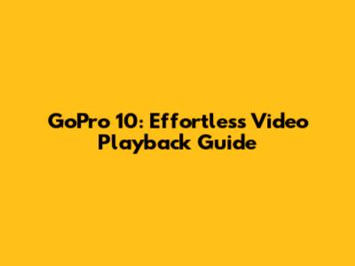 GoPro 10: Effortless Video Playback Guide