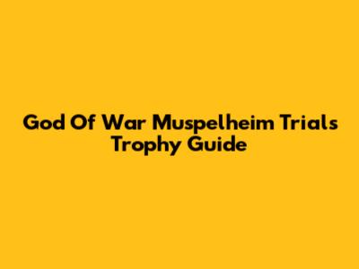 God Of War Muspelheim Trials Trophy Guide