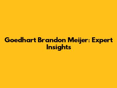 Goedhart Brandon Meijer: Expert Insights