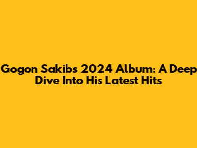Gogon Sakib's 2024 Album: A Deep Dive Into His Latest Hits