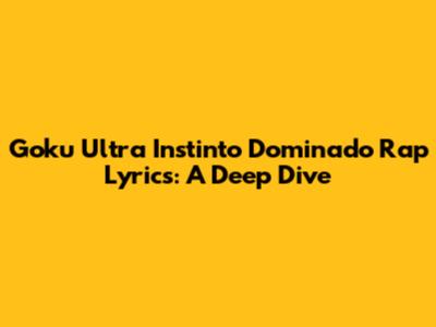 Goku Ultra Instinto Dominado Rap Lyrics: A Deep Dive