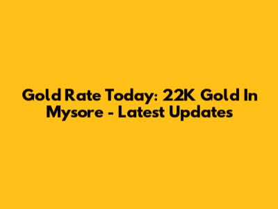 Gold Rate Today: 22K Gold In Mysore - Latest Updates
