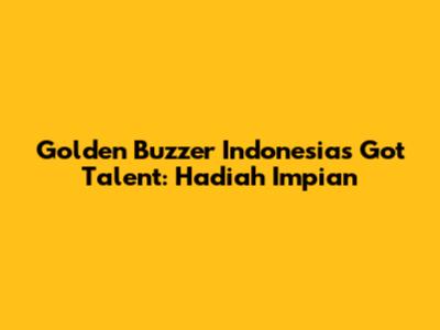 Golden Buzzer Indonesia's Got Talent: Hadiah Impian