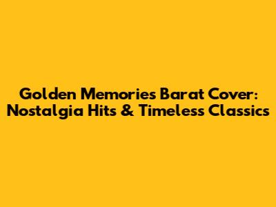 Golden Memories Barat Cover: Nostalgia Hits & Timeless Classics
