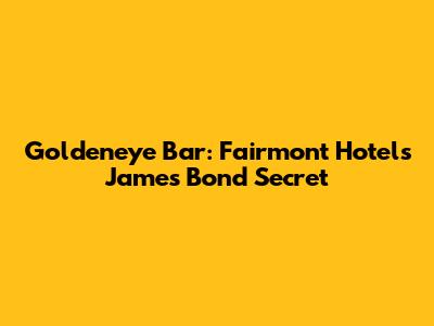 Goldeneye Bar: Fairmont Hotel's James Bond Secret
