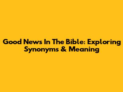 Good News In The Bible: Exploring Synonyms & Meaning