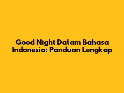 Good Night Dalam Bahasa Indonesia: Panduan Lengkap