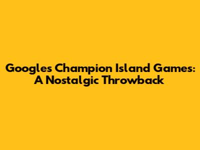 Google's Champion Island Games: A Nostalgic Throwback