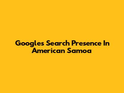Google's Search Presence In American Samoa