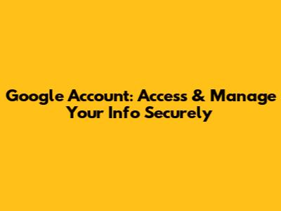 Google Account: Access & Manage Your Info Securely
