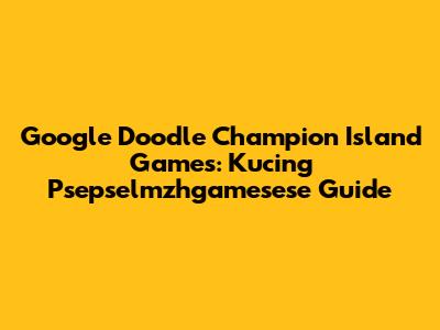 Google Doodle Champion Island Games: Kucing Psepselmzhgamesese Guide