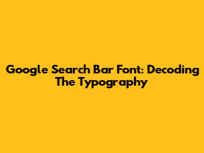 Google Search Bar Font: Decoding The Typography
